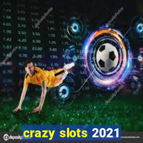 crazy slots 2021