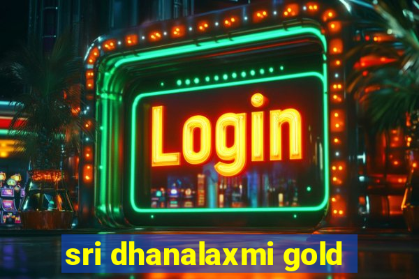 sri dhanalaxmi gold