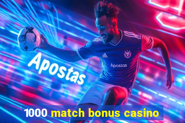 1000 match bonus casino