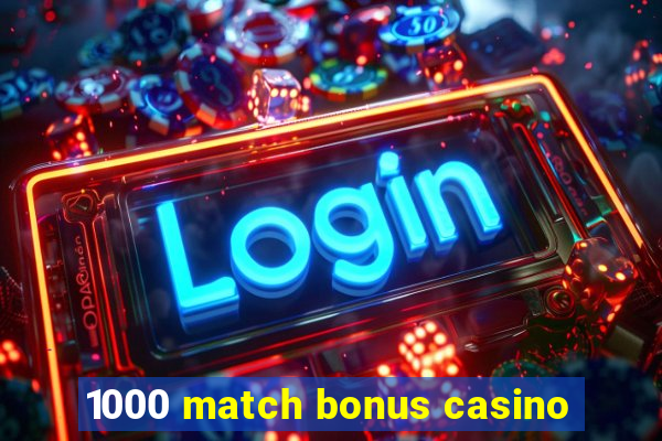 1000 match bonus casino