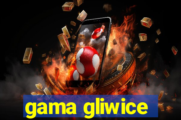 gama gliwice