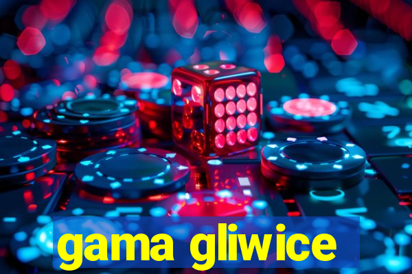 gama gliwice