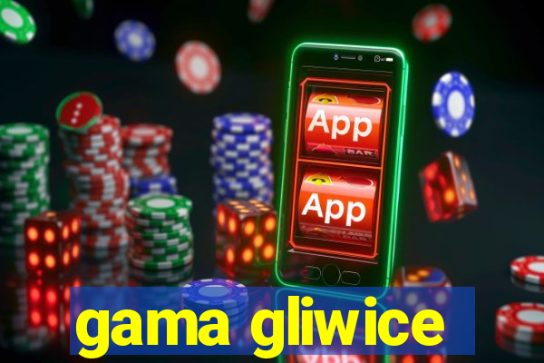 gama gliwice