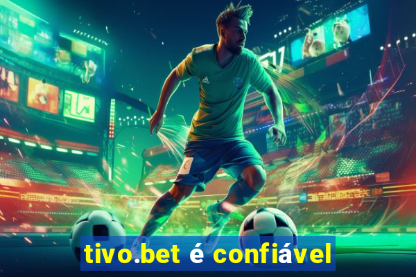 tivo.bet é confiável