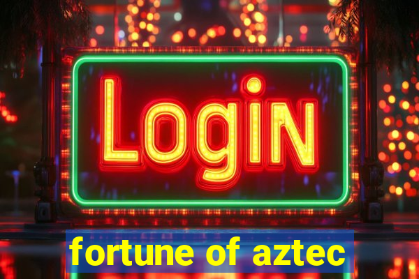 fortune of aztec