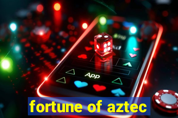 fortune of aztec