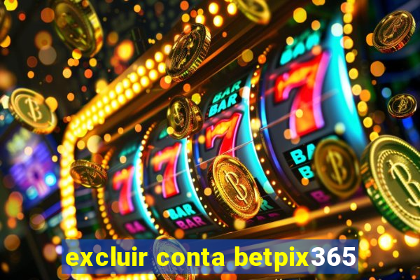 excluir conta betpix365