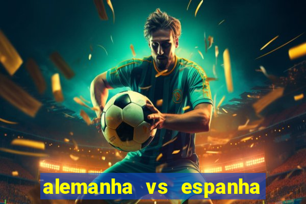 alemanha vs espanha onde assistir