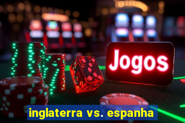 inglaterra vs. espanha