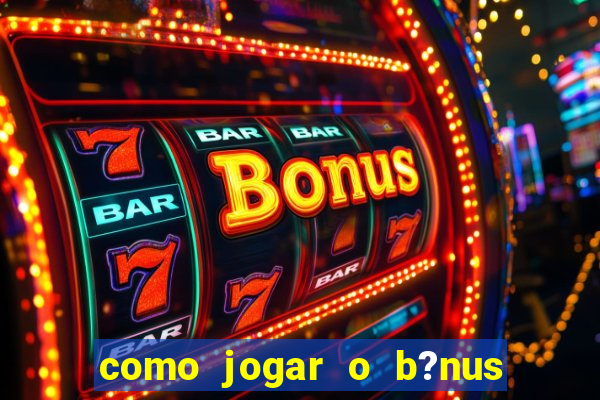 como jogar o b?nus do brazino777