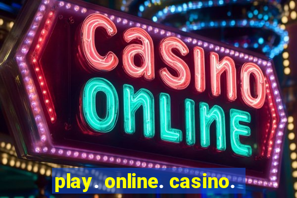 play. online. casino.