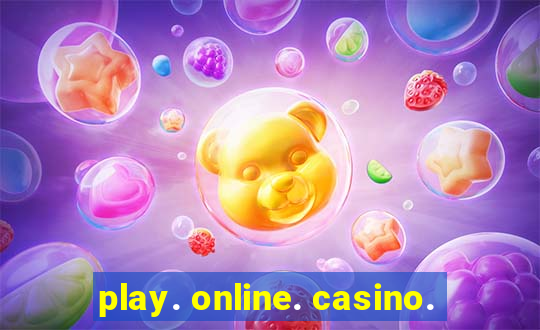 play. online. casino.