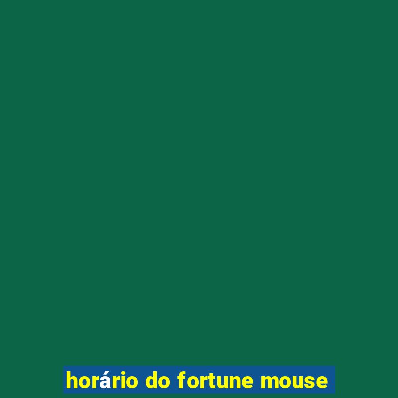 horário do fortune mouse