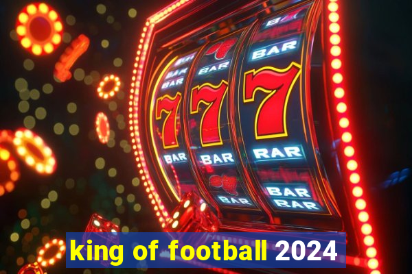 king of football 2024