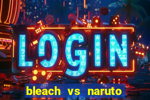 bleach vs naruto 2.6 jogos de luta