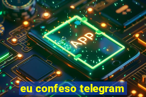 eu confeso telegram