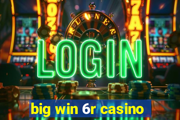 big win 6r casino