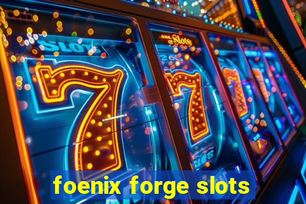 foenix forge slots