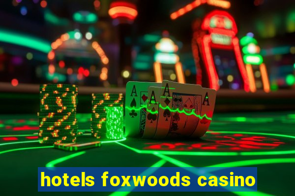 hotels foxwoods casino