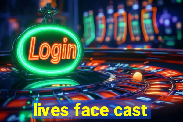 lives face cast