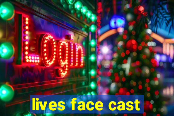 lives face cast