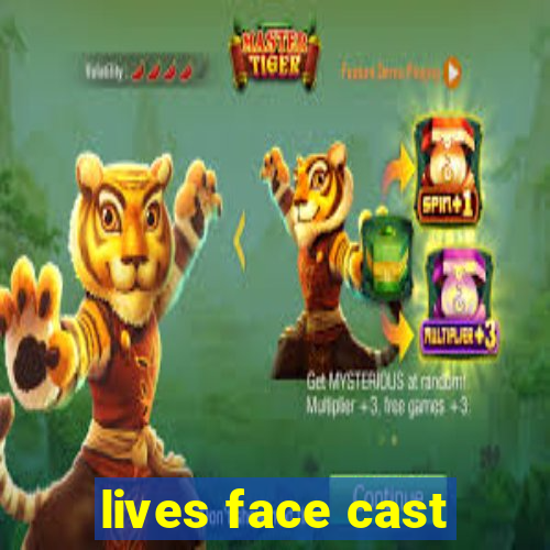 lives face cast