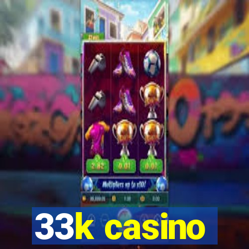 33k casino