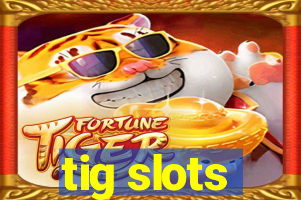 tig slots