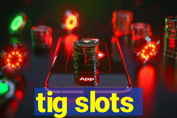 tig slots