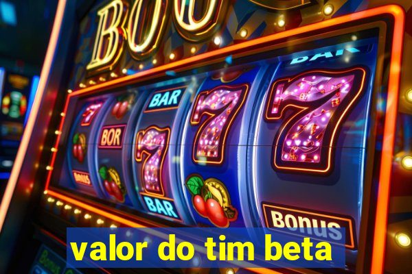 valor do tim beta