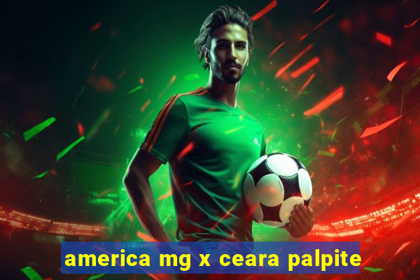 america mg x ceara palpite