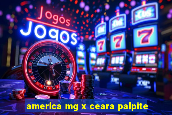 america mg x ceara palpite