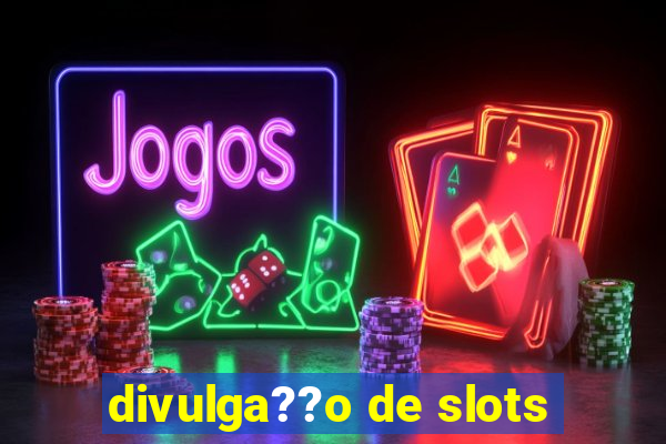 divulga??o de slots