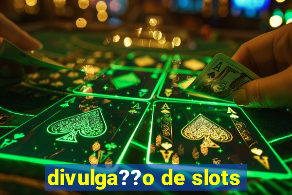 divulga??o de slots