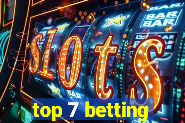 top 7 betting