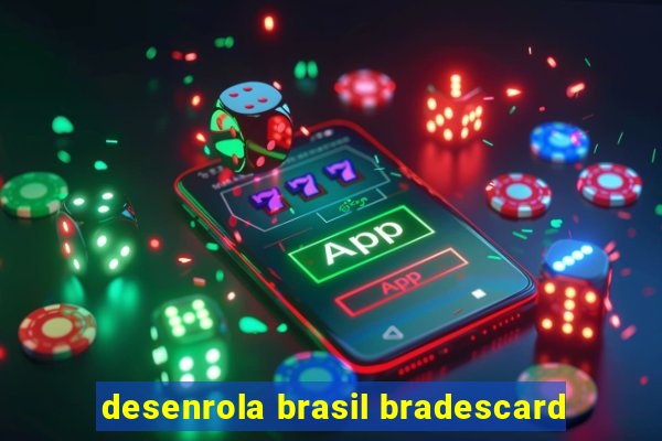 desenrola brasil bradescard