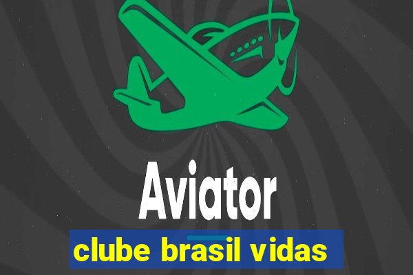 clube brasil vidas