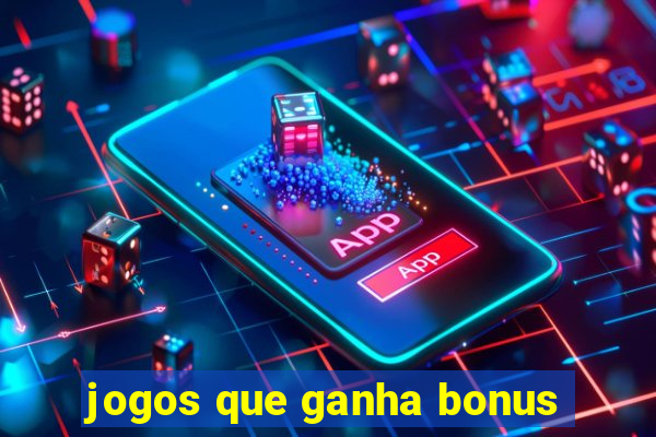 jogos que ganha bonus