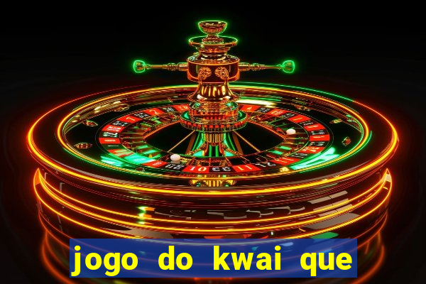 jogo do kwai que ganha dinheiro