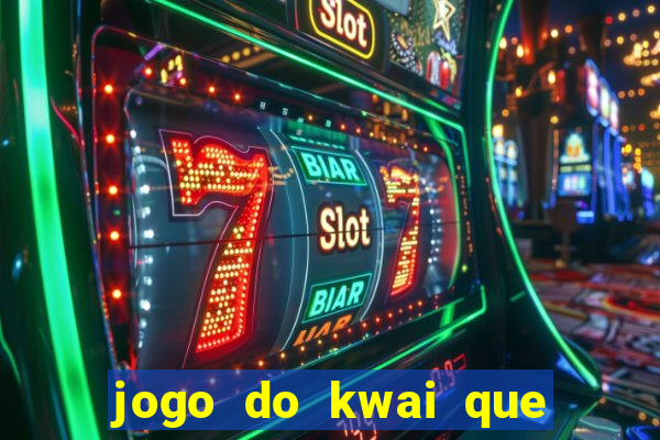 jogo do kwai que ganha dinheiro