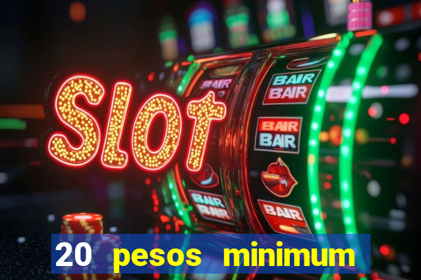 20 pesos minimum deposit casino