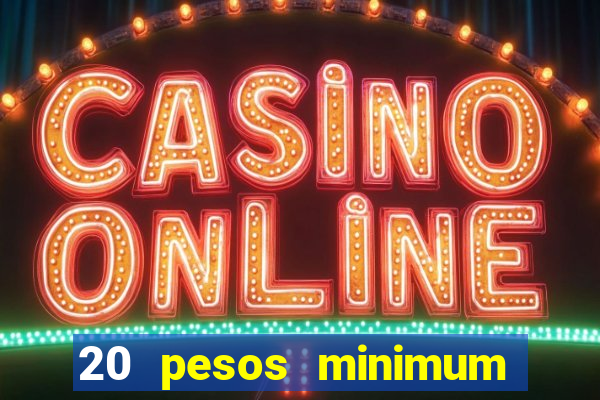 20 pesos minimum deposit casino