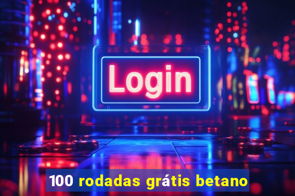 100 rodadas grátis betano