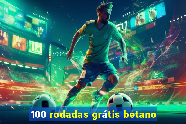 100 rodadas grátis betano