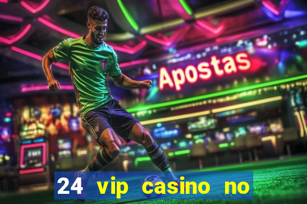 24 vip casino no deposit bonus