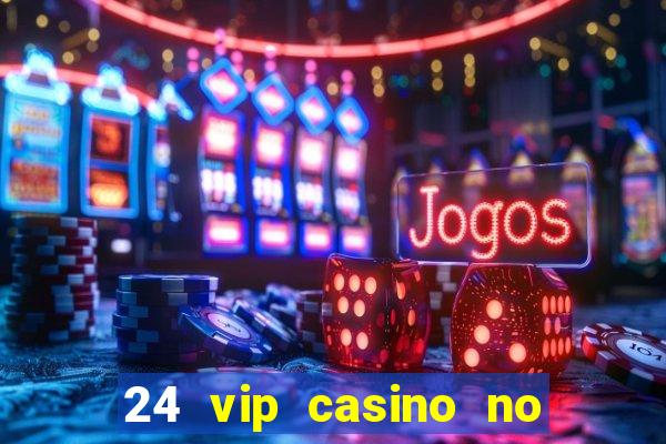 24 vip casino no deposit bonus