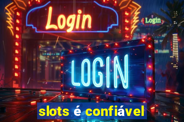 slots é confiável