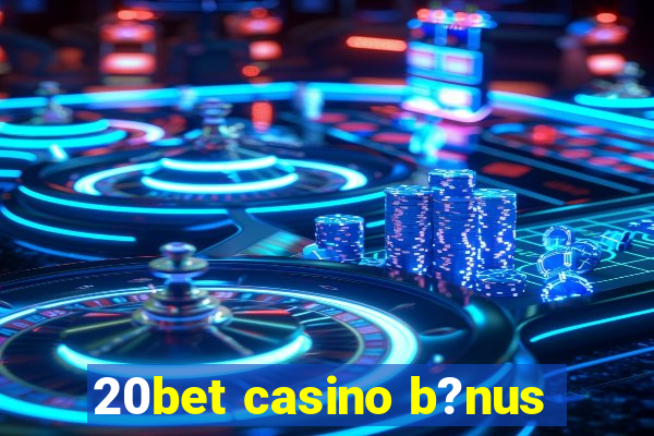 20bet casino b?nus