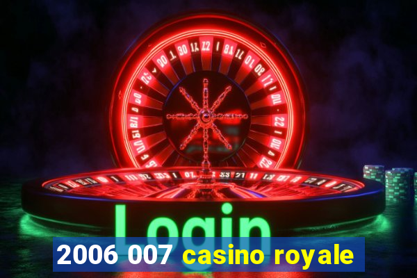 2006 007 casino royale