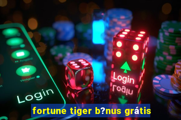 fortune tiger b?nus grátis